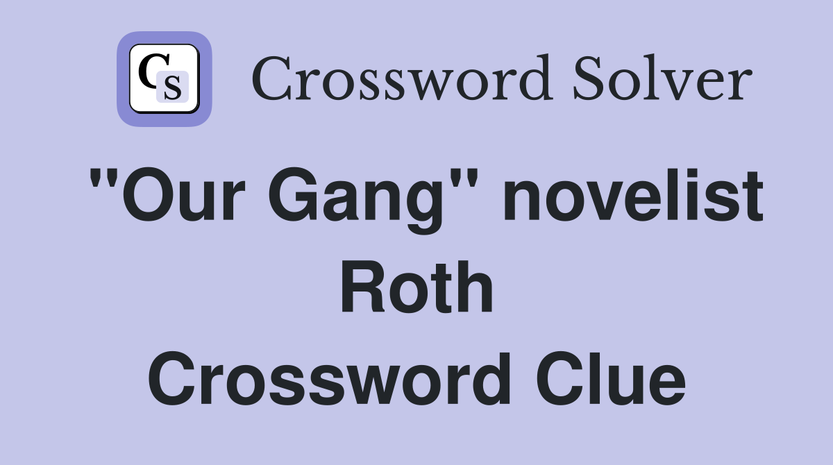 "Our Gang" novelist Roth Crossword Clue Answers Crossword Solver